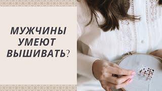 Мужчины и вышивка | Мужчины вышивальщики