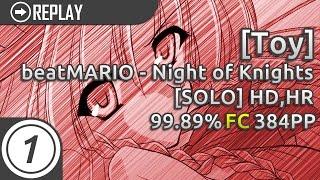 [Toy] | beatMARIO - Night of Knights [SOLO] HDHR 99.89% FC (62.09 UR 2x100) #2 384pp