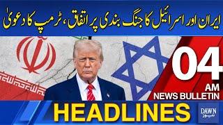 Dawn News Headlines : 04 AM | Iran and Israel Have Agreed To a Ceasefire, Claims Trump | 24-6-2025