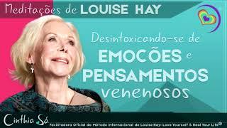 Desintoxicando-se de Emoções e Pensamentos Negativos | Louise Hay | Cinthia Sá