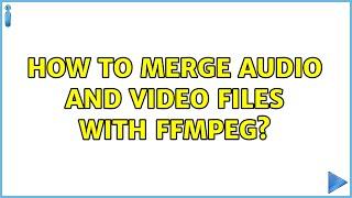 How to merge audio and video files with FFmpeg?