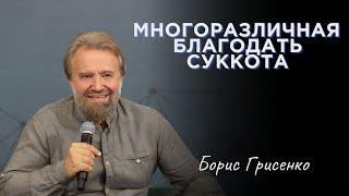 Многоразличная благодать Суккота | Борис Грисенко