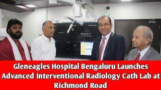 Gleneagles Hospital Bengaluru Launches Advanced Interventional Radiology Cath Lab at Richmond Road