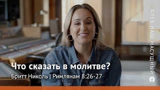 Что сказать в молитве? | Римлянам 8:26-27 | Хлеб Наш Насущный – видео