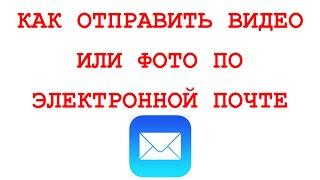 КАК ОТПРАВИТЬ ФОТО ИЛИ ВИДЕО ПО ЭЛЕКТРОННОЙ ПОЧТЕ ???