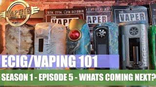 Electronic Cigarettes / Vaping 101 - Episode 5 - Whats coming next in Ecig 101?