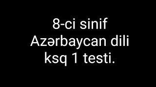 Azərbaycan dili 8-ci sinif ksq 1 testi.