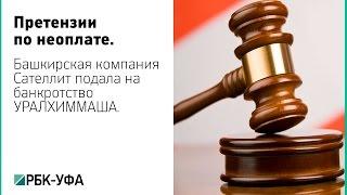 Башкирская компания Сателлит подала иск о признании банкротом Уралхиммаша