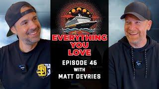 Matt DeVries is BACK! Everything You Love ep.46