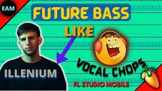 How To Make FUTURE BASS like ILLENIUM|| With Vocal Chops||Fl studio Mobile|| Someone you loved Remix