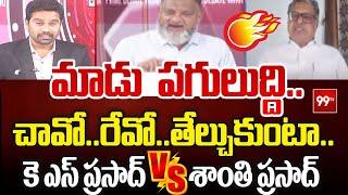మాడు  పగులుద్ది ..  చావో..రేవో... తేల్చుకుంటా ..   కె ఎస్ ప్రసాద్  Vs శాంతి ప్రసాద్