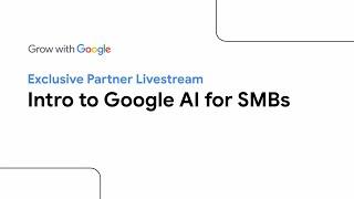 Exclusive Partner Livestream: Intro to Google AI for SMBs | Grow with Google