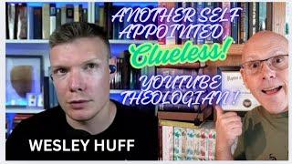 ANOTHER SELF APPOINTED CLUELESS YOUTUBE THEOLOGIAN. #wesley huff