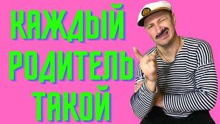 КАЖДЫЙ РОДИТЕЛЬ ТАКОЙ