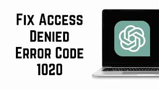 How To Fix ChatGPT Access Denied Error Code 1020