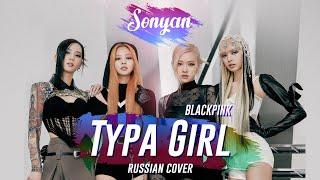 BLACKPINK - TYPA GIRL [K-POP RUS COVER BY SONYAN]