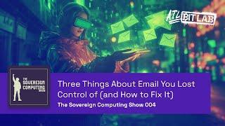 3 Things About Email You Lost Control of (and How to Fix It) - The Sovereign Computing Show (SOV004)