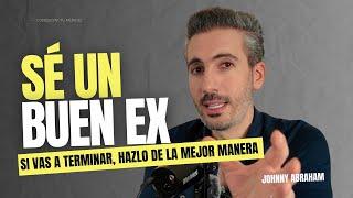 SE UN BUEN EX - Si vas a terminar, hazlo de la mejor manera.