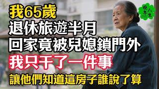 我65歲，退休旅遊半月，回家竟被兒媳鎖門外！我只干了一件事，讓他們知道這房子誰說了算！#晚年人生#晚年智慧#晚年的那些事兒#晚年中心#養老#長壽秘訣#智慧養老#退休生活#老年忠告