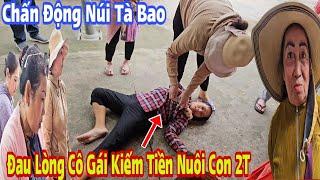 Chấn Động Núi Tà Bao Đau Lòng cô gái trẻ kiếm tiền nuôi con 2T Chồng Bỏ.