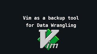 Vim as a backup tool for Data Wrangling