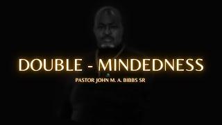 Double-Mindedness | Pastor John M. A. Bibbs Sr.