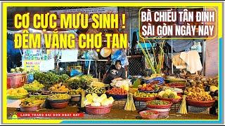 Cơ Cực Mưu Sinh ! ĐÊM VẮNG CHỢ TAN | CHỢ BÀ CHIỂU & TÂN ĐỊNH SÀI GÒN | Cuộc Sống Sài Gòn Ngày Nay