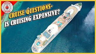 Cruise Questions - Is Cruising Expensive?