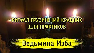 ГРУЗИНСКИЙ КРАДНИК. ДЛЯ ПРАКТИКОВ. ВЕДЬМИНА ИЗБА ▶️ МАГИЯ