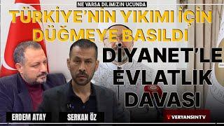 Türkiye'nin yıkımı için düğmeye basıldı - Diyanet'le evlatlık davası | Serkan Öz-Erdem Atay