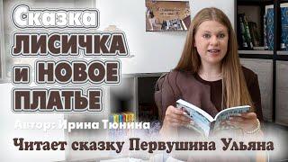 Сказка ЛИСИЧКА и НОВОЕ ПЛАТЬЕ  Автор Ирина Тюнина  Читает сказку  Первушина Ульяна