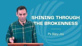 Shining Through the Brokenness - Ps Bijoy Joy - 24th Nov 2024