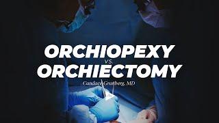 Orchiopexy vs. Orchiectomy by Candace F. Granberg, MD | Preview