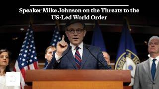 Speaker Mike Johnson on the Threats to the US Led World Order