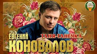 ЕВГЕНИЙ КОНОВАЛОВ  ТАНЯ-ТАНЕЧКА  ЛУЧШИЕ ПЕСНИ  ЛЮБИМЫЕ ХИТЫ 