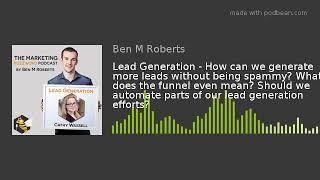 Lead Generation - How can we generate more leads without being spammy? What does the funnel even mea