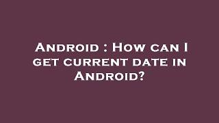 Android : How can I get current date in Android?