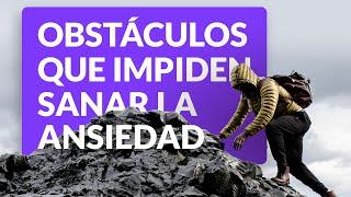9 obstáculos que impiden sanar la ansiedad