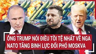 Thời sự quốc tế: Ông Trump nói điều tồi tệ nhất về Nga; NATO tăng binh lực đối phó Moskva