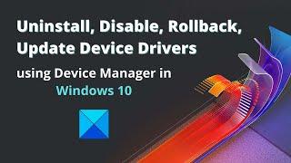 How to Uninstall, Disable, Rollback Drivers in Windows 11