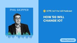 How 5G Will Change IoT | Vodafone Business' Phil Skipper | E175