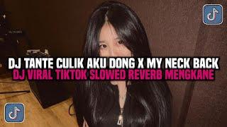 DJ TANTE CULIK AKU DONG X MY NECK MY BACK || DJ VIRAL TIKTOK SLOWED REVERB MENGKANE 2024