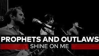 Prophets and Outlaws | "Shine On Me"