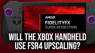 Will The Xbox Handheld Use FSR 4 Upscaling?