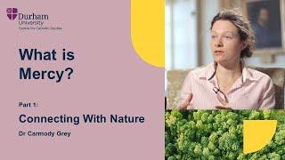 What is Mercy? Part 1: Connecting With Nature, with Dr Carmody Grey