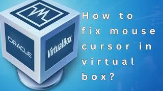 How to fix mouse cursor in Virtual box