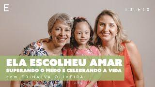 ELA ESCOLHEU AMAR: Superando o medo e celebrando a vida | Edinalva Oliveira | Edifique Podcast T3E10