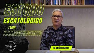 SEXTA ESCATOLÓGICA I Tema: ARREBATAMENTO I Pr. Antônio Carlos I 26 MAR 2021