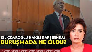 KILIÇDAROĞLU HAKİM KARŞISINDA! DURUŞMADA NE OLDU?