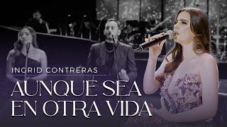 Aunque Sea En Otra Vida - Ingrid Contreras (Volumen 3) En Vivo.